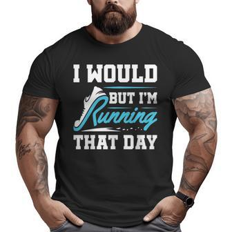 Running Runner Run I Would But I'm Running That Day Big and Tall Men T-shirt | Mazezy