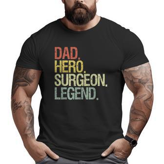 Surgeon Dad Hero Surgeon Legend Big and Tall Men T-shirt | Mazezy