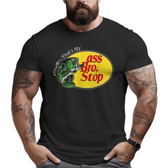 That's My Ass Bro Stop Bass Fishing Lover Fishing Dad Big and Tall Men T-shirt | Mazezy
