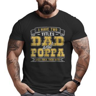 I Have Two Titles Dad And Poppa For Men Big and Tall Men T-shirt | Mazezy