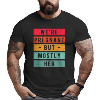 We're Pregnant But Mostly Her Humor Dad Announcement Big and Tall Men T-shirt | Mazezy