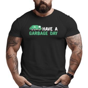 Have A Garbage Day Trash Truck Garbage Truck Big and Tall Men T-shirt | Mazezy