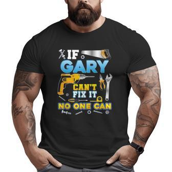 If Gary Can't Fix It No One Can Father Day Papa Daddy Dad Big and Tall Men T-shirt | Mazezy