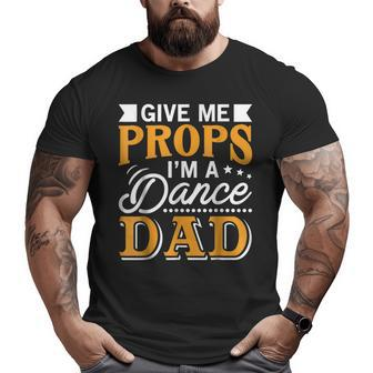 Give Me Props I'm A Dance Dad Supporter Dancing Big and Tall Men T-shirt | Mazezy