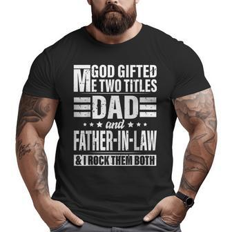 God ed Me Two Titles Dad And Father In Law Father's Day Big and Tall Men T-shirt | Mazezy