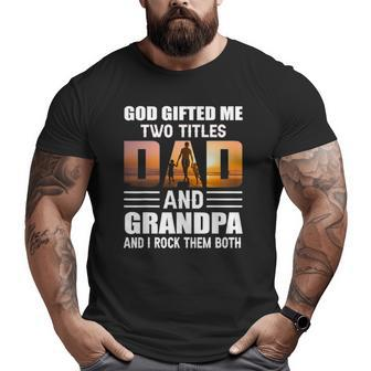 God ed Me Two Titles Dad And Grandpa Grandpa Big and Tall Men T-shirt | Mazezy