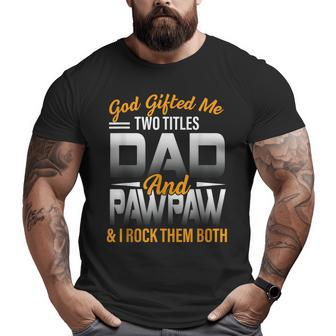God ed Me Two Titles Dad And Pawpaw Father's Day Big and Tall Men T-shirt | Mazezy