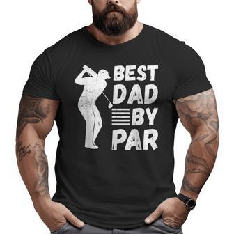 Golf Best Dad By Par Golfing Outfit Golfer Apparel Father Big and Tall Men T-shirt | Mazezy