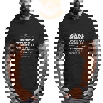 If Grandpa Cant Fix It No One Can Big and Tall Men T-shirt | Mazezy