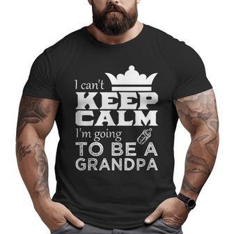 Grandpa I Can't Keep Calm I'm Going To Be A Grandpa Big and Tall Men T-shirt | Mazezy