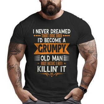 Grandpa Fathers Day I Never Dreamed I'd Be A Grumpy Old Man Big and Tall Men T-shirt | Mazezy
