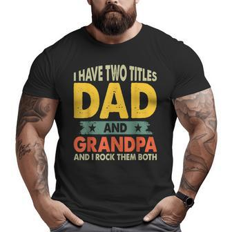 Grandpa Fathers Day I Have Two Titles Dad And Grandpa Big and Tall Men T-shirt | Mazezy