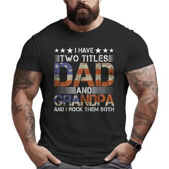 Grandpa Father's Day I Have Two Titles Dad And Grandpa Grandpa Big and Tall Men T-shirt | Mazezy