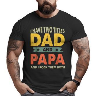 Grandpa Fathers Day I Have Two Titles Dad And Papa Big and Tall Men T-shirt | Mazezy