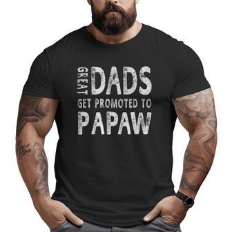 Great Dads Get Promoted To Papaw Grandpa Men Big and Tall Men T-shirt | Mazezy