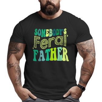 Groovy Somebody's Feral Father Retro Father's Day Dad For Dad Big and Tall Men T-shirt | Mazezy