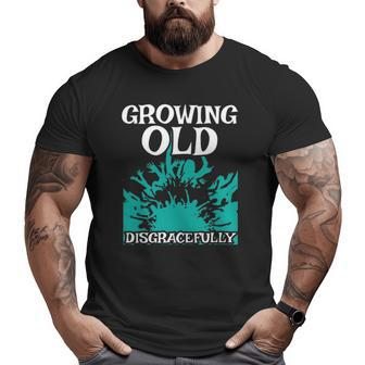 Growing Old Disgracefully Grandpa Retired Senior Citizen Big and Tall Men T-shirt | Mazezy