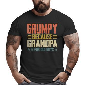 Grumpy Because Grandpa Is For Old Guys For Dad Fathers Day Big and Tall Men T-shirt | Mazezy