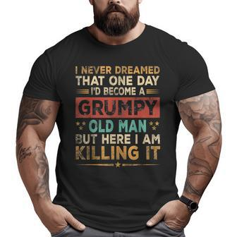 Grumpy Old Man Here I Am Killing It Grumpy Grandpa Vintage Big and Tall Men T-shirt | Mazezy