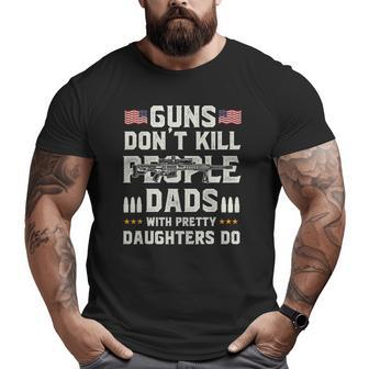 Guns Don't Kill People Dads With Pretty Daughters Dad Big and Tall Men T-shirt | Mazezy