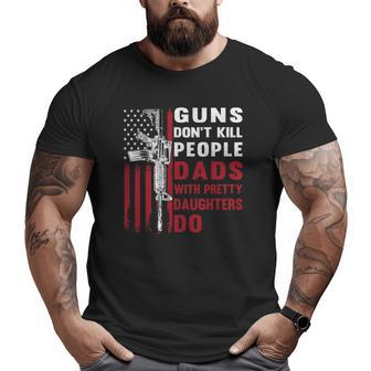 Guns Don't Kill People Dads With Pretty Daughters Humor Dad Big and Tall Men T-shirt | Mazezy
