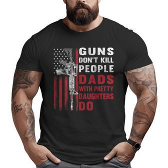 Guns Don't Kill People Dads With Pretty Daughters Humor Dad Big and Tall Men T-shirt | Mazezy