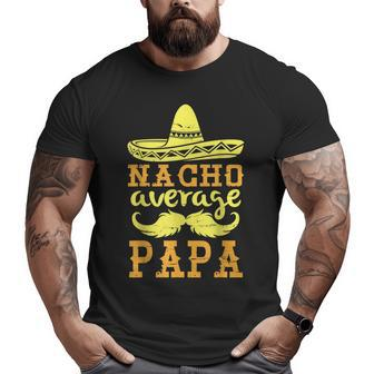 Happy Father Cinco De Mayo Day Nacho Average Papa Grandpa Big and Tall Men T-shirt | Mazezy AU