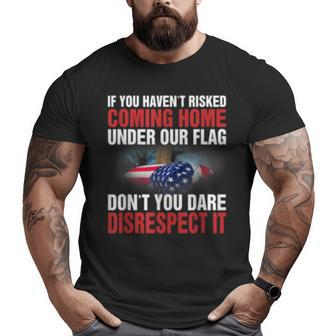 If You Haven't Risked Coming Home Under Flag Veteran Big and Tall Men T-shirt | Mazezy