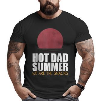 Hot Dad Summer We Are The Snacks Father's Day Apparel For Dad Big and Tall Men T-shirt | Mazezy