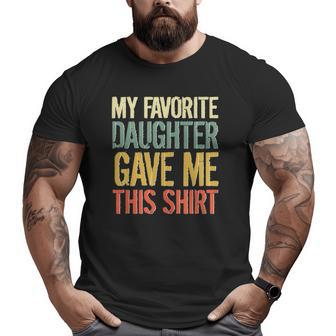 Husband Stepdad Adult My Favorite Daughter Gave Me This Big and Tall Men T-shirt | Mazezy