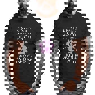 I'd Rather Be With My Dog Big and Tall Men T-shirt | Mazezy
