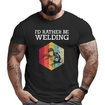 I'd Rather Be Welding Welder Men Dad Father Big and Tall Men T-shirt | Mazezy