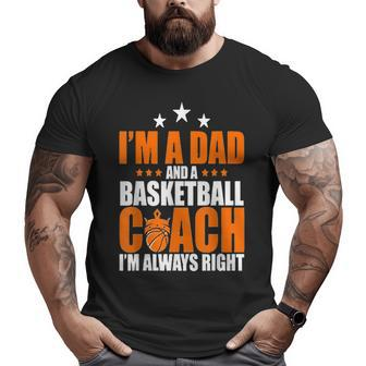 I'm A Dad & A Basketball Coach I'm Always Right Father Big and Tall Men T-shirt | Mazezy