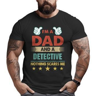 I'm A Dad And A Detective Nothing Scares Me Big and Tall Men T-shirt | Mazezy