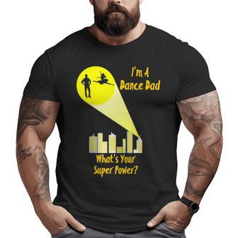 I’M A Dance Dad What’S Your Super Power Big and Tall Men T-shirt | Mazezy