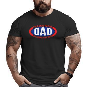 I'm A Drag Racing Dad Like A Normal Dad But Cooler Big and Tall Men T-shirt | Mazezy