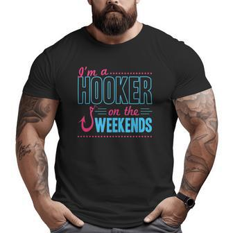 I'm A Hooker On The Weekends Dad Joke Fishing Gear Big and Tall Men T-shirt | Mazezy