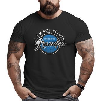 I'm Not Retired Professional Grandpa Fathers Day Big and Tall Men T-shirt | Mazezy