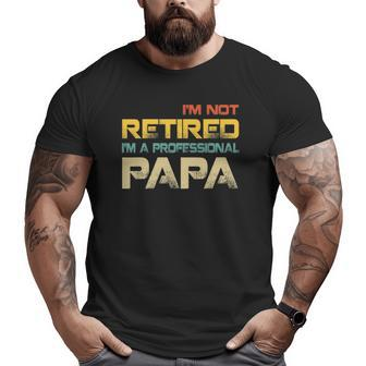 I'm Not Retired I'm A Professional Papa Vintage Father's Day Big and Tall Men T-shirt | Mazezy