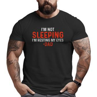 I'm Not Sleeping I'm Just Resting My Eyes Dad Sleeping Big and Tall Men T-shirt | Mazezy