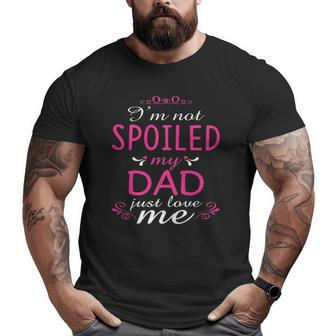 I'm Not Spoiled My Dad Just Love Me Family Big and Tall Men T-shirt | Mazezy