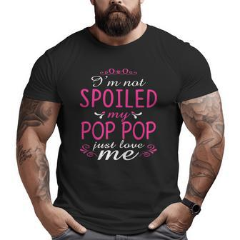 I'm Not Spoiled My Pop Pop Just Love Me Family Big and Tall Men T-shirt | Mazezy