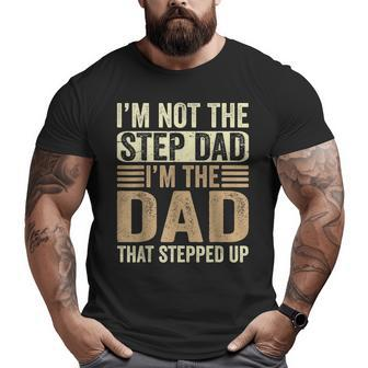 I'm Not The Step Dad I'm The Dad That Stepped Up Fathers Day Big and Tall Men T-shirt | Mazezy