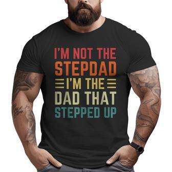 I'm Not The Step Dad I'm The Dad That Stepped Up Fathers Day Big and Tall Men T-shirt | Mazezy UK