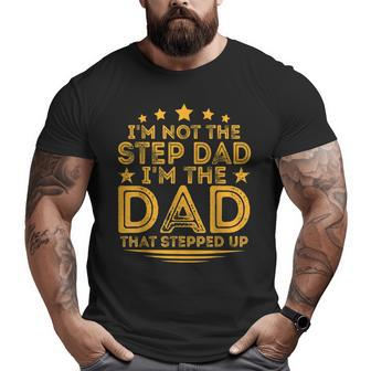 I'm Not The Step Dad I'm The Dad That Stepped Up Fathers Day Big and Tall Men T-shirt | Mazezy