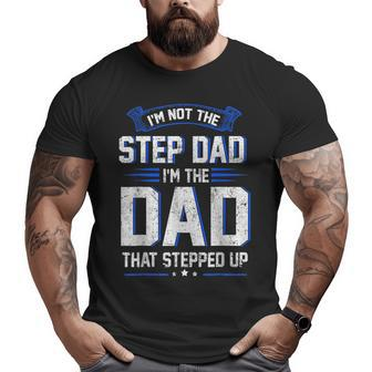 I'm Not The Step Dad I'm The Dad That Stepped Up Big and Tall Men T-shirt | Mazezy