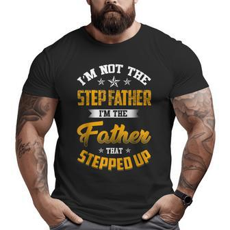 I'm Not The Step Father I'm The Father That Stepped Up Dad Big and Tall Men T-shirt | Mazezy