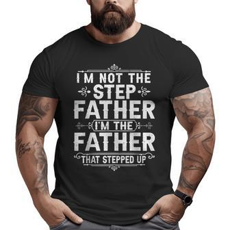 I'm Not The Step Father Stepped Up T Fathers Day Big and Tall Men T-shirt | Mazezy