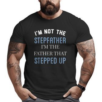 I'm Not The Stepfather I'm Father That Stepped Up Big and Tall Men T-shirt | Mazezy
