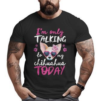 I'mly Talking To My Chihuahua Today Dog Mom Dad Lover Big and Tall Men T-shirt | Mazezy